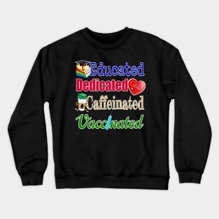 Educated. Dedicated. Caffeinated. Vaccinated. (on darker colors) Crewneck Sweatshirt